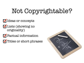 Not Copyrightable?
Ideas or concepts
Lists (showing no
originality)
Factual information
Titles or short phrases
 