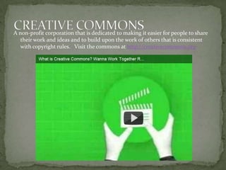 A non-profit corporation that is dedicated to making it easier for people to share their work and ideas and to build upon the work of others that is consistent with copyright rules.   Visit the commons at http://creativecommons.orgCREATIVE COMMONS