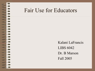Fair Use for Educators ,[object Object],[object Object],[object Object],[object Object]