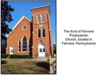 The front of Fairview
Presbyterian
Church, located in
Fairview, Pennsylvania
 