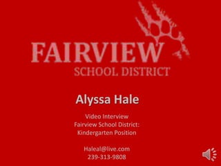 Alyssa Hale
Video Interview
Fairview School District:
Kindergarten Position
Haleal@live.com
239-313-9808
 
