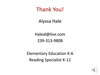 Thank You!
Alyssa Hale
Haleal@live.com
239-313-9808
Elementary Education K-6
Reading Specialist K-12
 