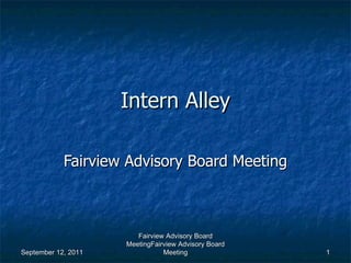 Intern Alley Fairview Advisory Board Meeting September 12, 2011 Fairview Advisory Board MeetingFairview Advisory Board Meeting 