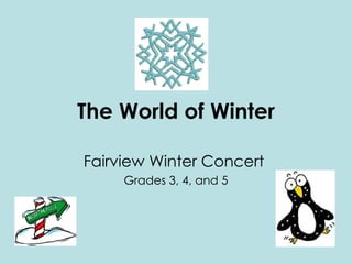 The World of Winter Fairview Winter Concert  Grades 3, 4, and 5 
