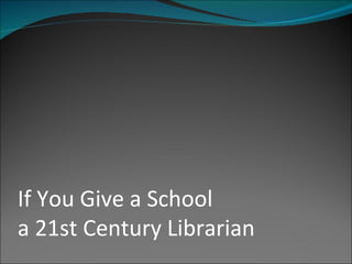 If You Give a School  a 21st Century Librarian 