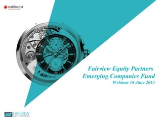 Fairview Equity Partners
Emerging Companies Fund
Webinar 18 June 2013
 