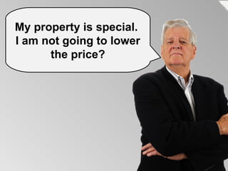 My property is special.  I am not going to lower the price? 