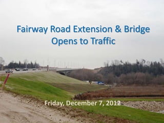 Fairway Road Extension & Bridge
        Opens to Traffic




      Friday, December 7, 2012
 