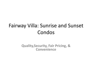 Fairway Villa: Sunrise and Sunset Condos Quality,Security, Fair Pricing, & Convenience  