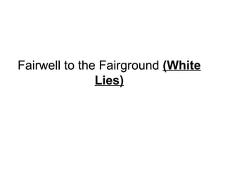 Fairwell to the Fairground  (White Lies) 