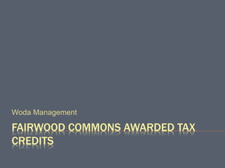 FAIRWOOD COMMONS AWARDED TAX
CREDITS
Woda Management
 