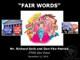 “FAIR WORDS” 
Mr. Richard Geib and Dan Fitz-Patrick 
FTHS Gov Econ 
November 12, 2014 
 