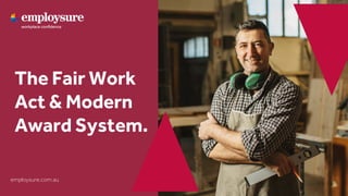 employsure.com.au
The Fair Work
Act & Modern
Award System.
 