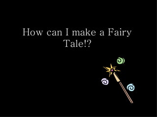 How can I make a Fairy Tale!? 