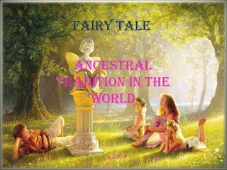 Fairy tale
ancestral
tradition in the
World
 