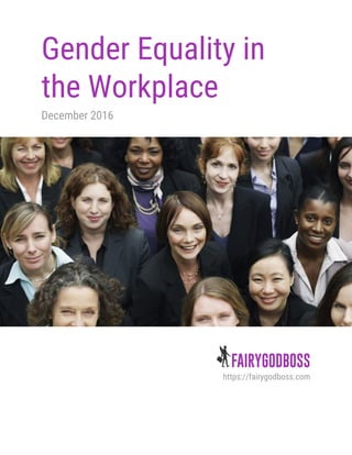 Gender Equality in
the Workplace
December 2016
https://fairygodboss.com
 