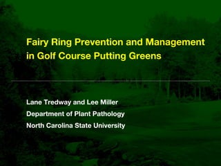 Fairy Ring Prevention and Management
in Golf Course Putting Greens



Lane Tredway and Lee Miller
Department of Plant Pathology
North Carolina State University
 