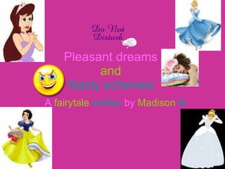 Pleasant dreams  and  Nasty schemes   A   fairytale   written   by   Madison   B. 