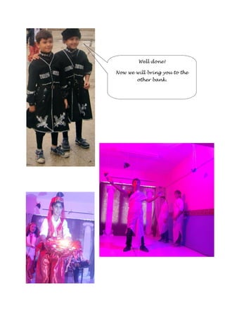 Well done! 
Now we will bring you to the 
other bank. 
 