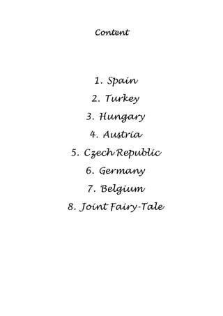 CCCCoooonnnntttteeeennnntttt 
1. Spain 
2. Turkey 
3. Hungary 
4. Austria 
5. Czech Republic 
6. Germany 
7. Belgium 
8. Joint Fairy-Tale 
 