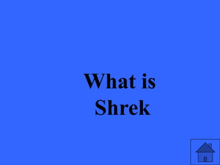 What is
 Shrek
 
