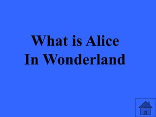 What is Alice
In Wonderland
 
