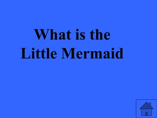 What is the
Little Mermaid
 