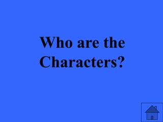 Who are the
Characters?
 