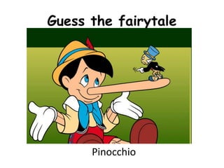 Guess the fairytale

Pinocchio

 