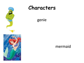 Characters
genie

mermaid

 