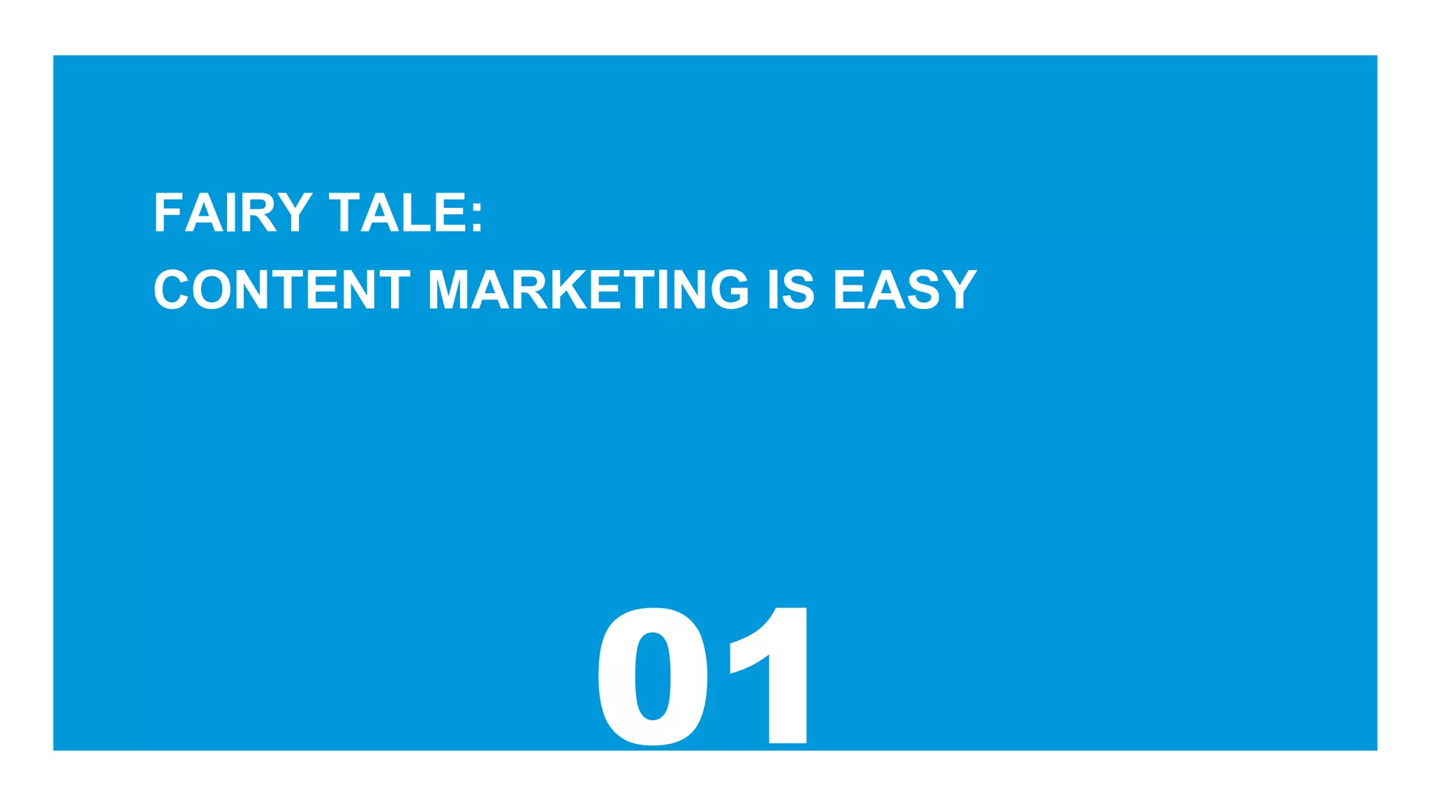 FAIRY TALE:
CONTENT MARKETING IS EASY
 