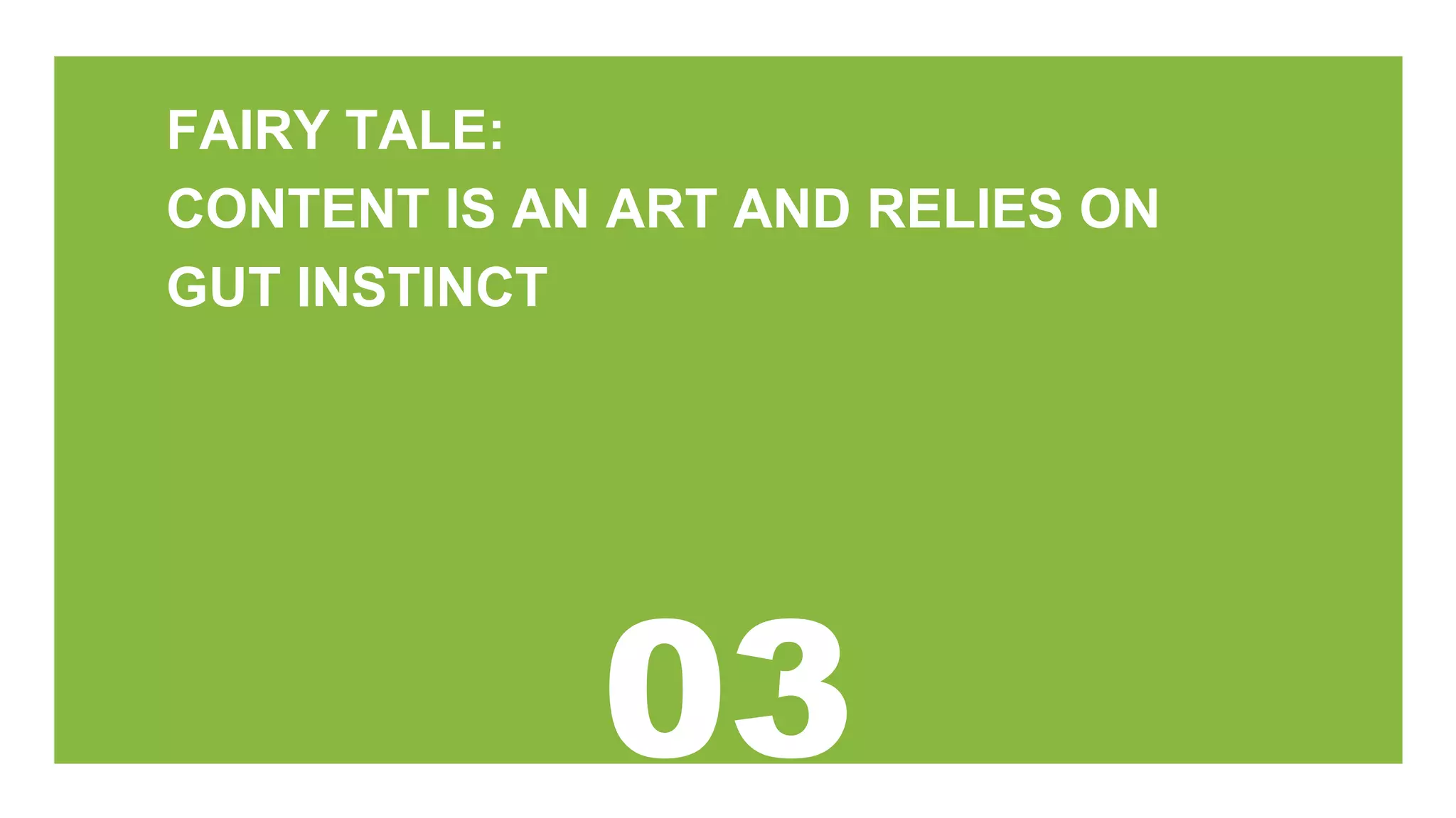 FAIRY TALE:
CONTENT IS AN ART AND RELIES ON
GUT INSTINCT
 