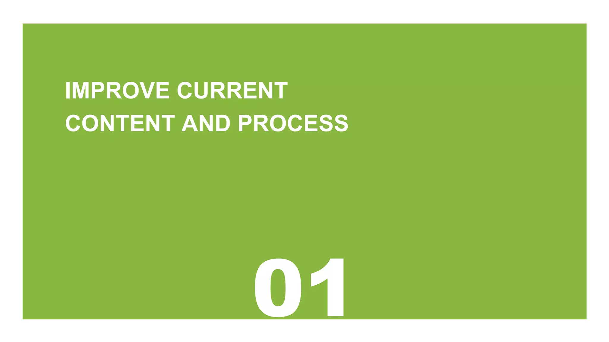 IMPROVE CURRENT
CONTENT AND PROCESS
 