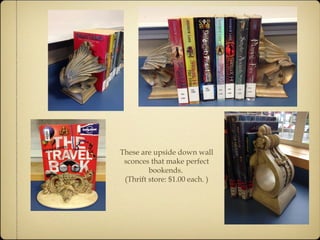 These are upside down wall 
sconces that make perfect 
bookends. 
(Thrift store: $1.00 each. ) 
 