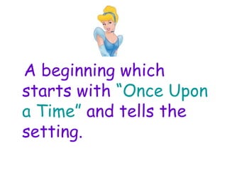 <ul><li>A beginning which starts with  “Once Upon a Time”  and tells the setting. </li></ul>