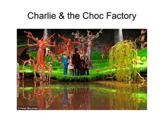 Charlie & the Choc Factory
 