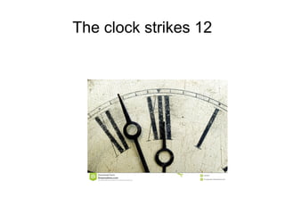 The clock strikes 12
 