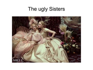 The ugly Sisters
 