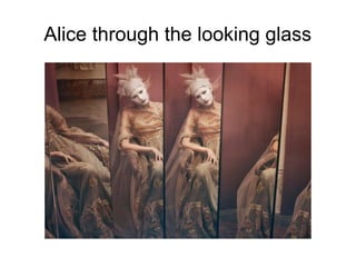Alice through the looking glass
 