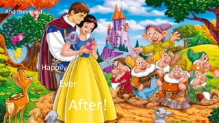 Happily
Ever
After!
And they lived
 