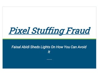 Pixel Stuffing Fraud
Faisal Abidi Sheds Lights On How You Can Avoid
It
 