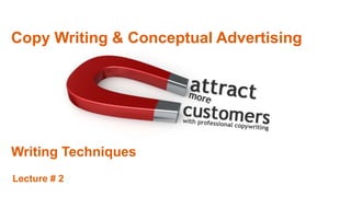 1
Copy Writing & Conceptual Advertising
Writing Techniques
Lecture # 2
 