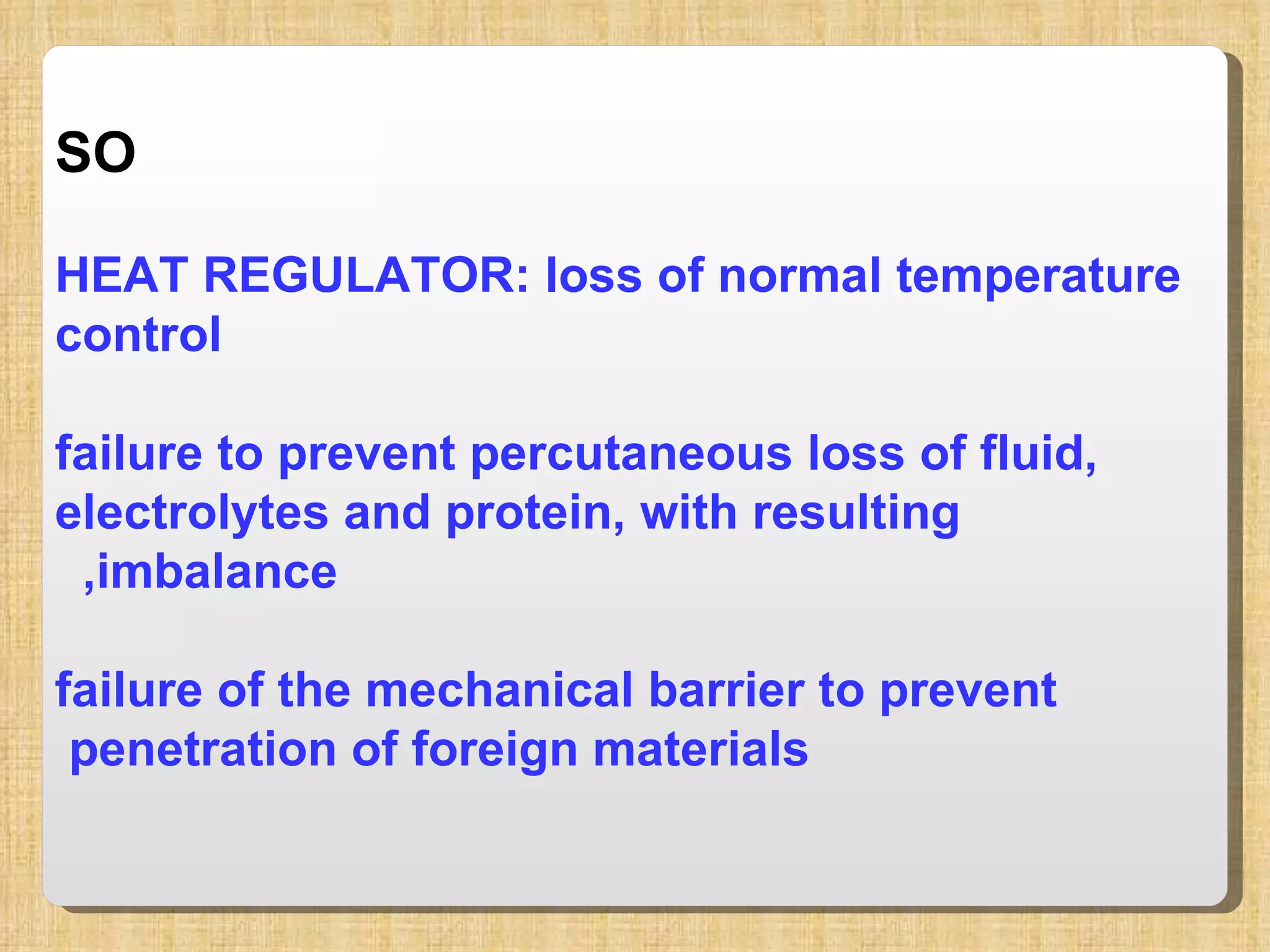 SO HEAT REGULATOR: loss of normal temperature control failure to prevent percutaneous loss of fluid, electrolytes and protein, with resulting imbalance,  failure of the mechanical barrier to prevent penetration of foreign materials  