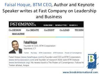 Faisal Hoque, BTM CEO, Author and Keynote
Speaker writes at Fast Company on Leadership
                and Business




                            www.brooksinternational.com
 