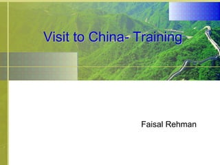 Faisal Rehman
Visit to China- Training
 