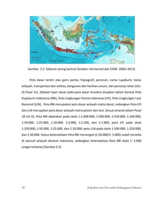 Kebijakan Satu Peta untuk Pembangunan Indonesia 11
Untuk menjamin akurasi peta RBI sebagai peta dasar, BIG menerbitkan Per...