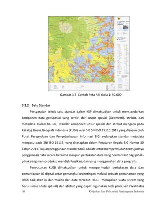 Kebijakan Satu Peta untuk Pembangunan Indonesia 31
dan pengguna informasi geografis dalam membangun struktur basisdat geos...