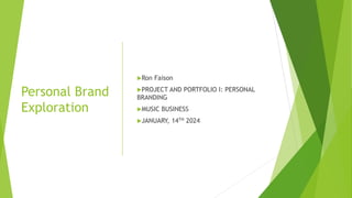 Personal Brand
Exploration
Ron Faison
PROJECT AND PORTFOLIO I: PERSONAL
BRANDING
MUSIC BUSINESS
JANUARY, 14TH 2024
 
