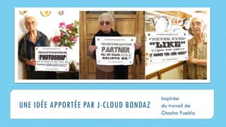 UNE IDÉE APPORTÉE PAR J-CLOUD BONDAZ
Inspirée
du travail de
Chacho Puebla
 