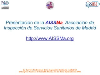 Presentación de la   AISS Ma , Asociación de Inspección de Servicios Sanitarios de Madrid http://www.AISSMa.org 
